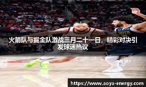 火箭队与掘金队激战三月二十一日，精彩对决引发球迷热议